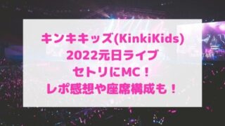 キンキキッズ(KinkiKids)ライブ2022セトリ！MCにレポ感想や座席構成も！