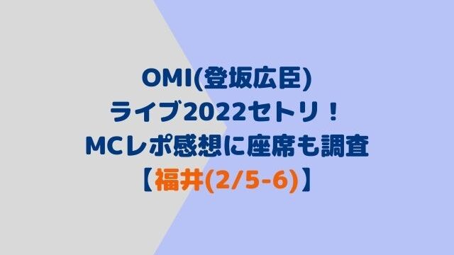 Omi 登坂広臣 ライブ22セトリ Mcレポ感想に座席も調査 福井 2 5 6 Hoshi Memo