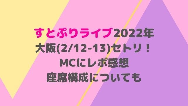すとぷりライブ2022大阪セトリ！MCレポ感想に座席も調査！(2/12-13)