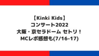 Kinki Kidsコンサート2022大阪セトリ(京セラ)！MCレポ感想も(7/16-17)