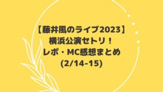 藤井風のライブ2023セトリ横浜！レポ・MC感想まとめ【2/14-15】